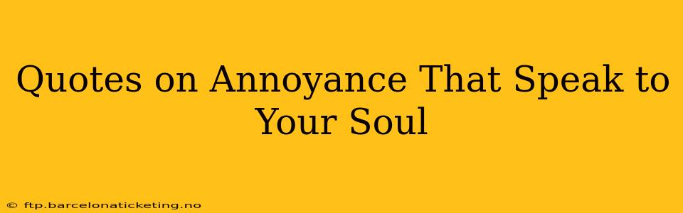 Quotes on Annoyance That Speak to Your Soul