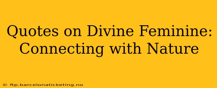 Quotes on Divine Feminine: Connecting with Nature