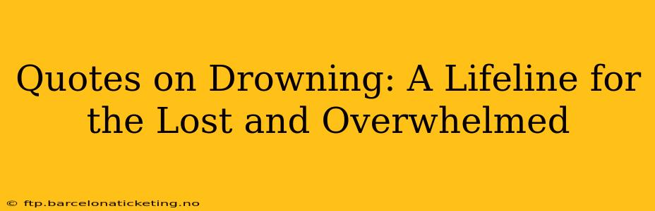 Quotes on Drowning: A Lifeline for the Lost and Overwhelmed