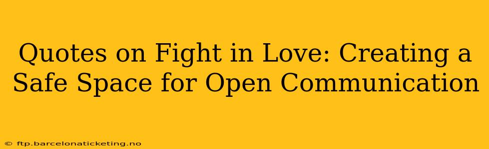 Quotes on Fight in Love: Creating a Safe Space for Open Communication