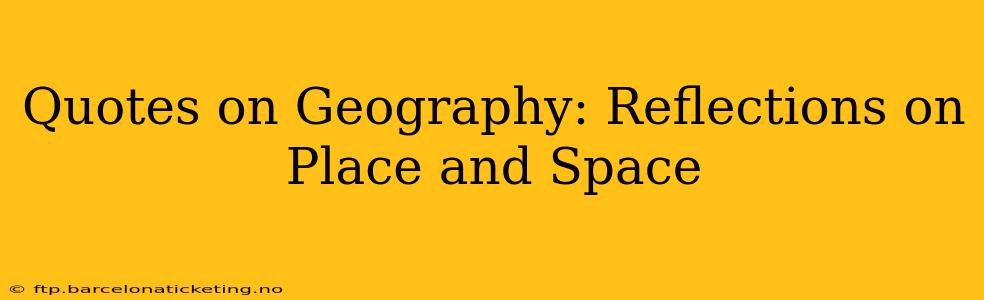 Quotes on Geography: Reflections on Place and Space