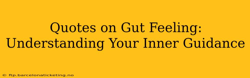 Quotes on Gut Feeling: Understanding Your Inner Guidance