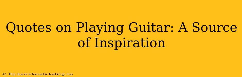 Quotes on Playing Guitar: A Source of Inspiration
