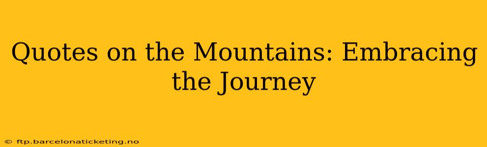 Quotes on the Mountains: Embracing the Journey