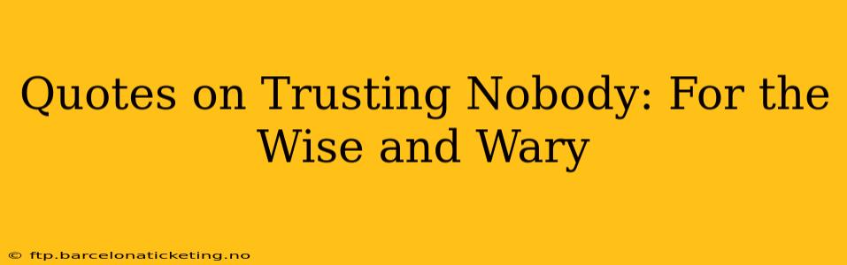 Quotes on Trusting Nobody: For the Wise and Wary