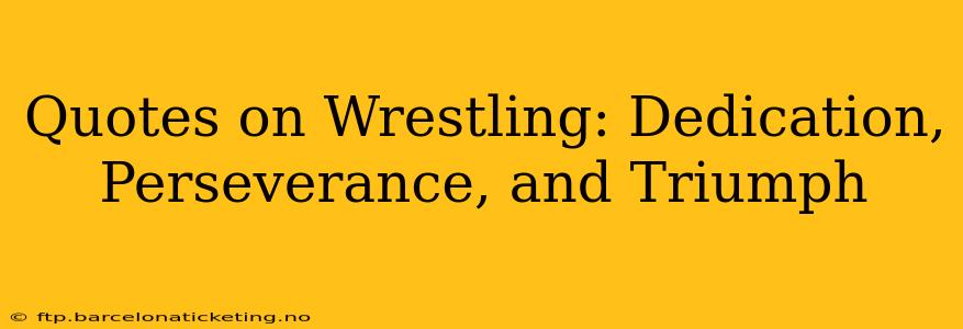 Quotes on Wrestling: Dedication, Perseverance, and Triumph