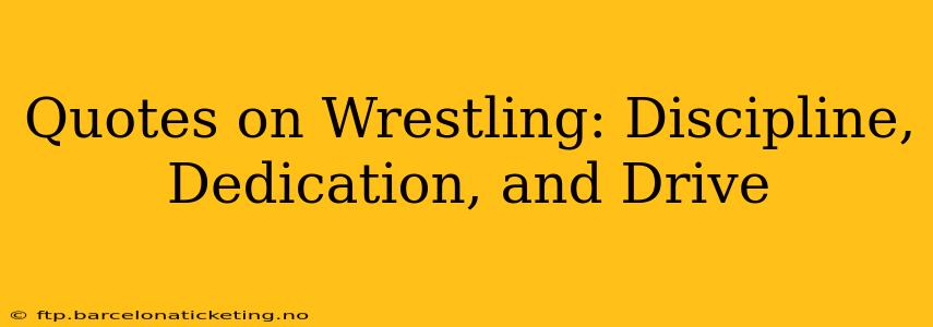 Quotes on Wrestling: Discipline, Dedication, and Drive