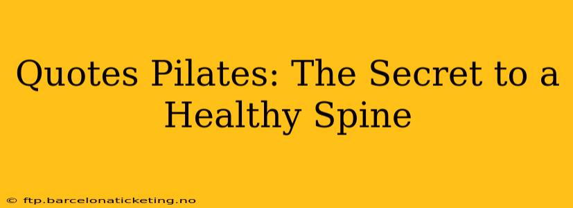 Quotes Pilates: The Secret to a Healthy Spine