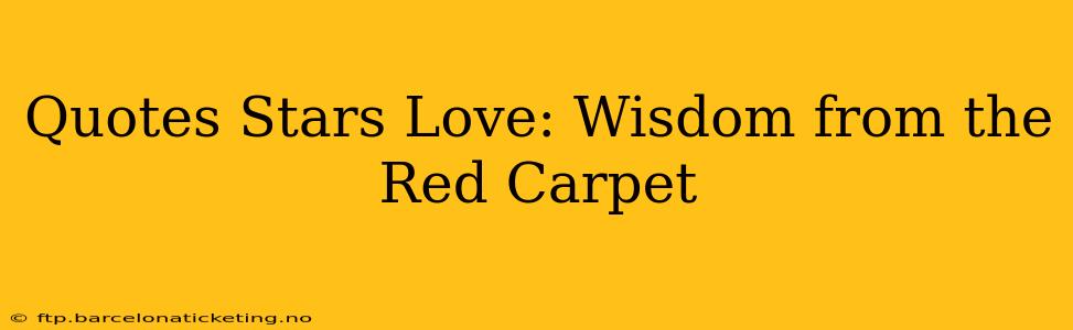 Quotes Stars Love: Wisdom from the Red Carpet
