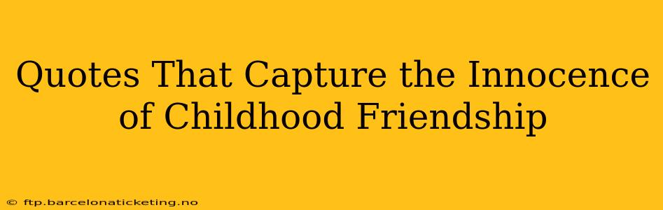 Quotes That Capture the Innocence of Childhood Friendship