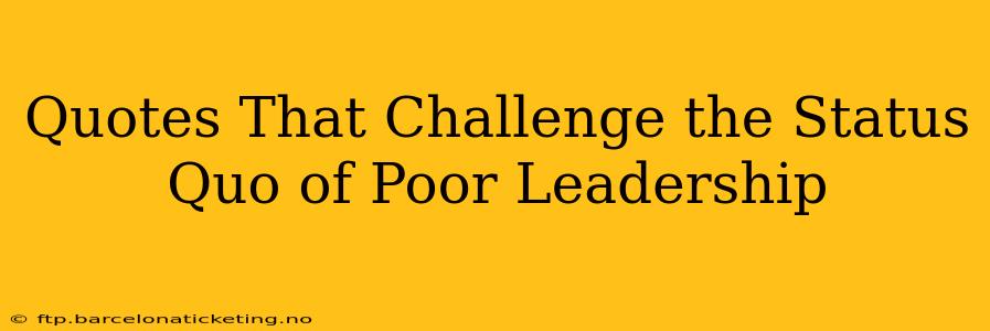 Quotes That Challenge the Status Quo of Poor Leadership