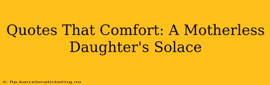Quotes That Comfort: A Motherless Daughter's Solace