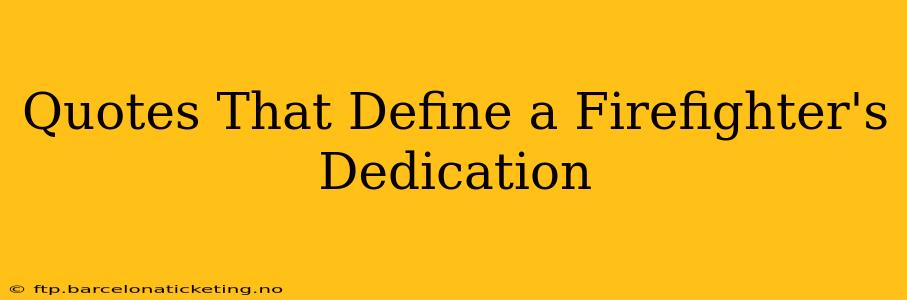 Quotes That Define a Firefighter's Dedication