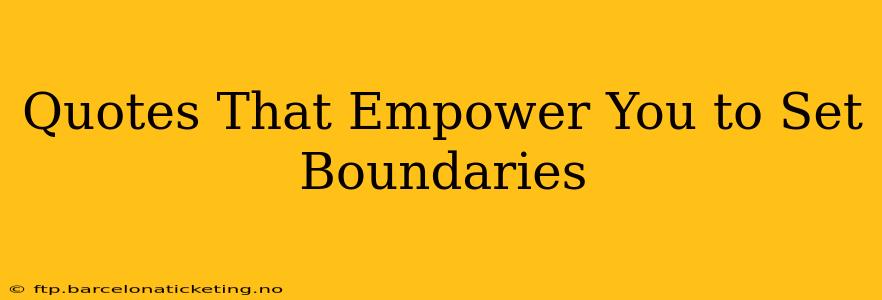 Quotes That Empower You to Set Boundaries