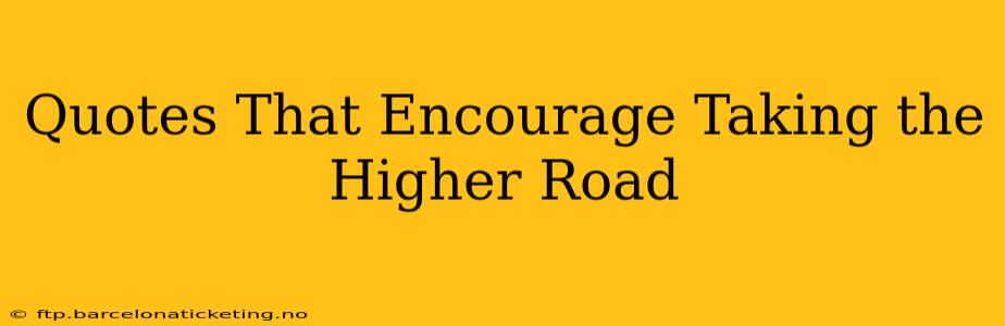 Quotes That Encourage Taking the Higher Road