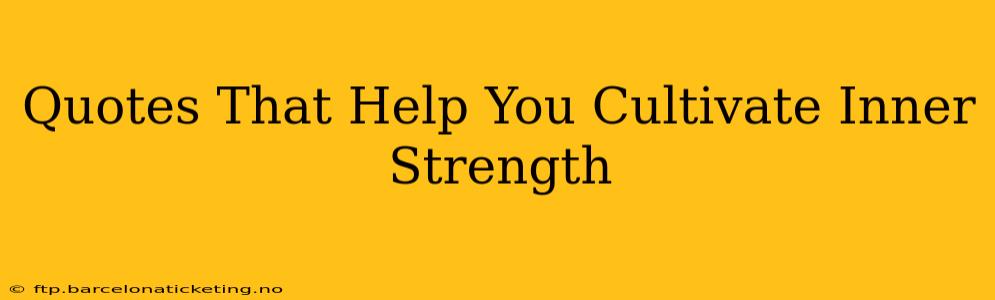 Quotes That Help You Cultivate Inner Strength