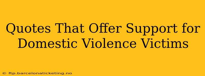 Quotes That Offer Support for Domestic Violence Victims