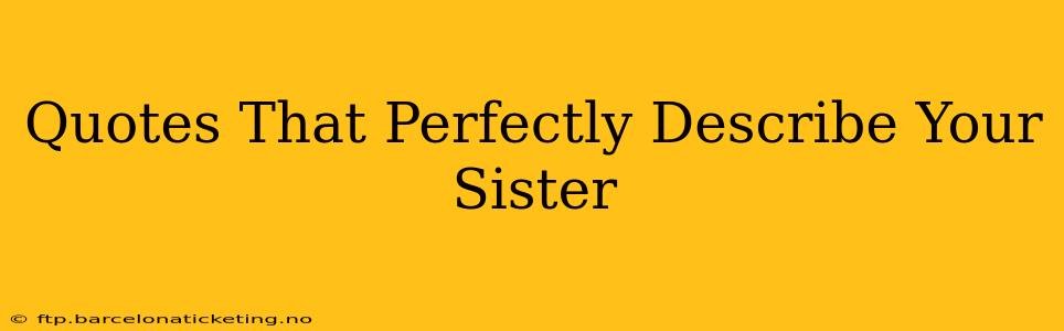 Quotes That Perfectly Describe Your Sister