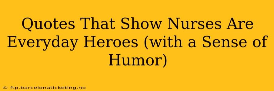 Quotes That Show Nurses Are Everyday Heroes (with a Sense of Humor)