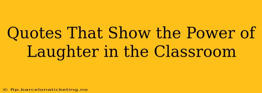 Quotes That Show the Power of Laughter in the Classroom