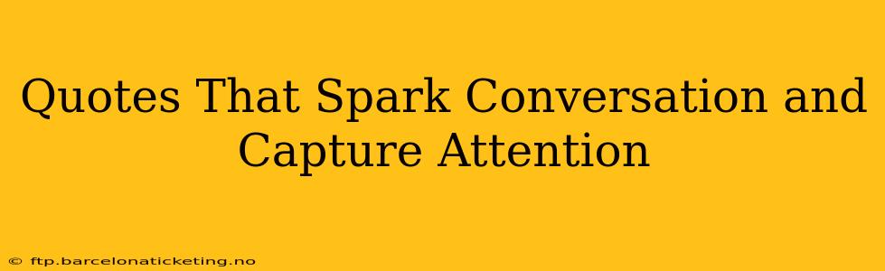 Quotes That Spark Conversation and Capture Attention