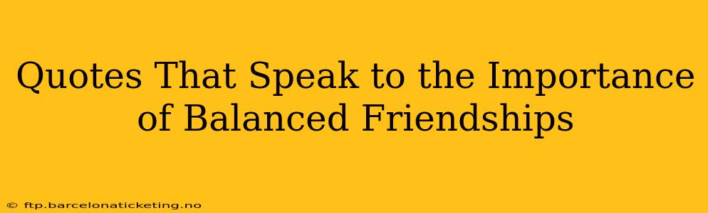 Quotes That Speak to the Importance of Balanced Friendships