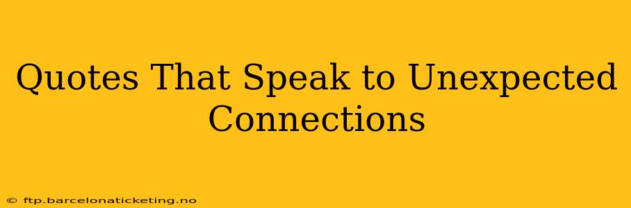 Quotes That Speak to Unexpected Connections