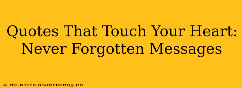 Quotes That Touch Your Heart: Never Forgotten Messages