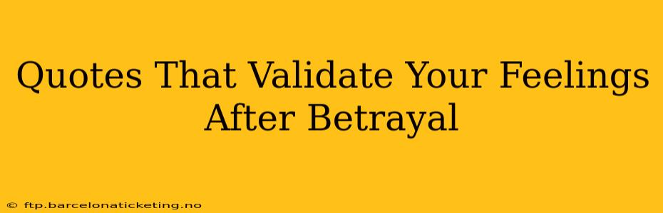 Quotes That Validate Your Feelings After Betrayal