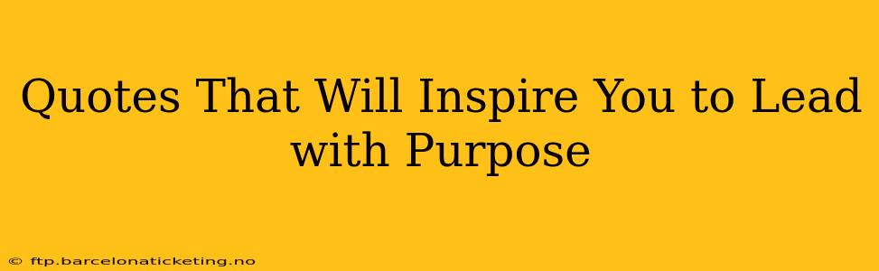 Quotes That Will Inspire You to Lead with Purpose