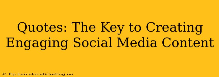 Quotes: The Key to Creating Engaging Social Media Content