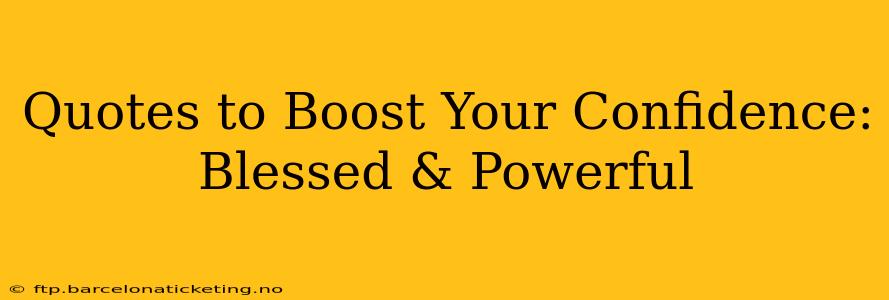 Quotes to Boost Your Confidence: Blessed & Powerful