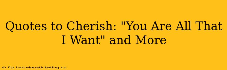 Quotes to Cherish: "You Are All That I Want" and More