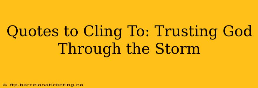 Quotes to Cling To: Trusting God Through the Storm