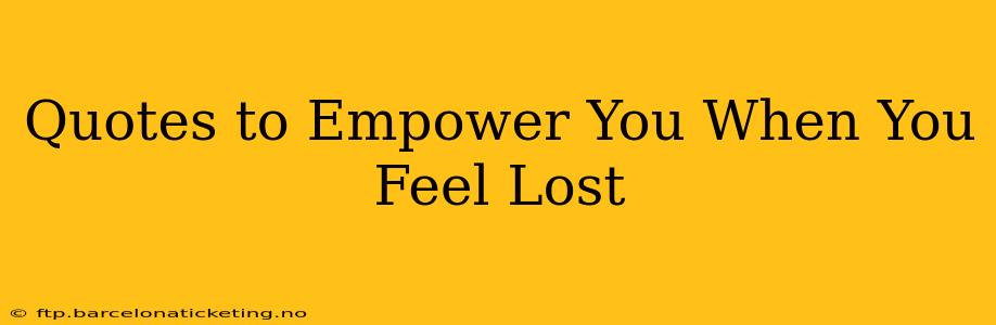 Quotes to Empower You When You Feel Lost