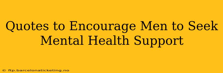 Quotes to Encourage Men to Seek Mental Health Support