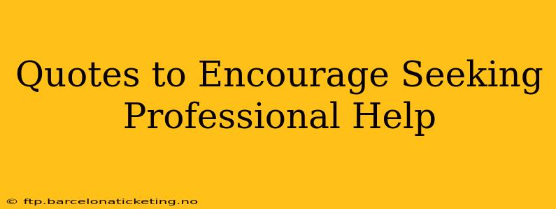 Quotes to Encourage Seeking Professional Help