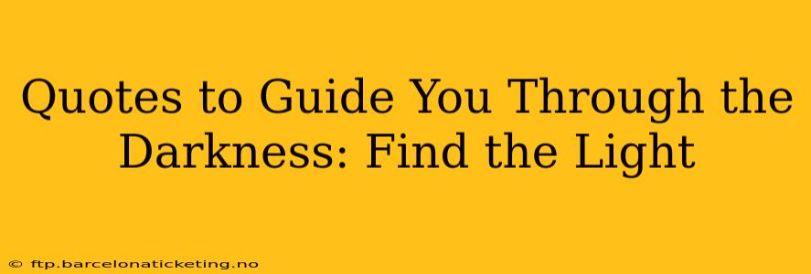 Quotes to Guide You Through the Darkness: Find the Light