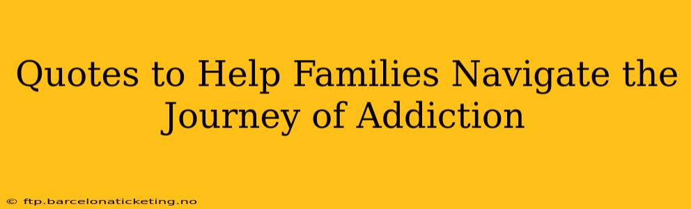 Quotes to Help Families Navigate the Journey of Addiction