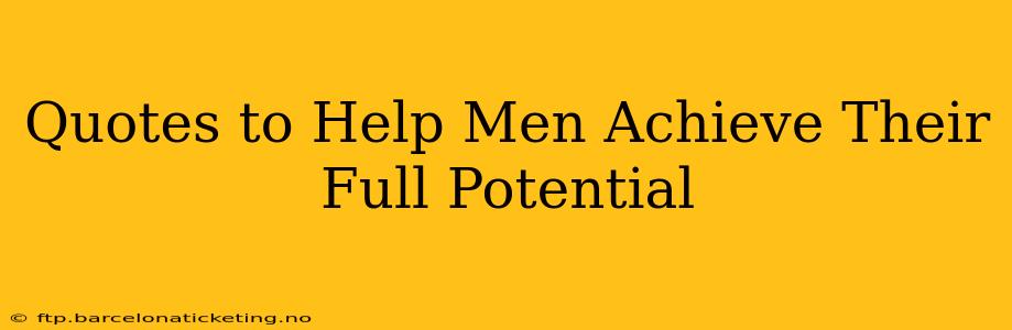 Quotes to Help Men Achieve Their Full Potential