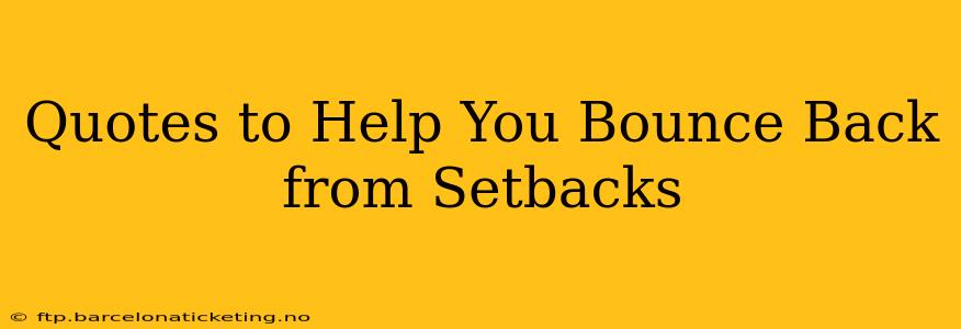 Quotes to Help You Bounce Back from Setbacks