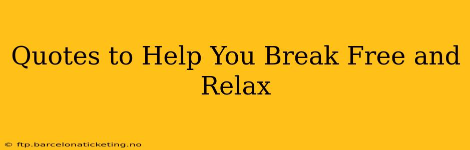 Quotes to Help You Break Free and Relax