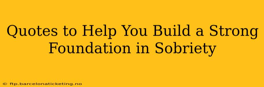 Quotes to Help You Build a Strong Foundation in Sobriety