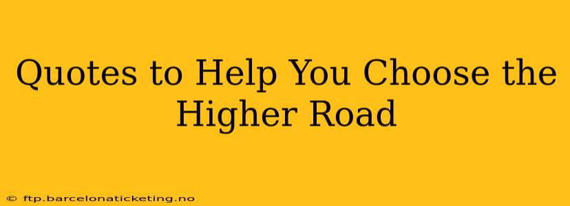 Quotes to Help You Choose the Higher Road