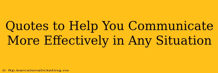 Quotes to Help You Communicate More Effectively in Any Situation