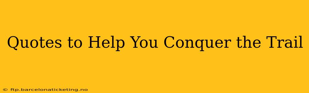 Quotes to Help You Conquer the Trail