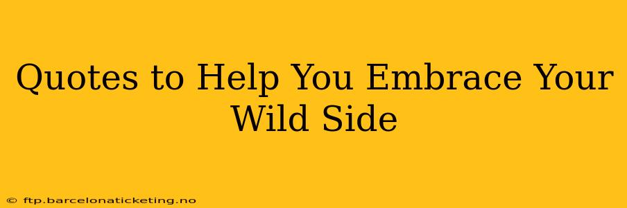 Quotes to Help You Embrace Your Wild Side