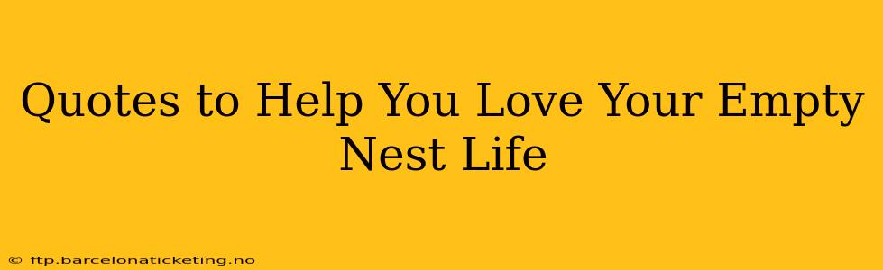 Quotes to Help You Love Your Empty Nest Life