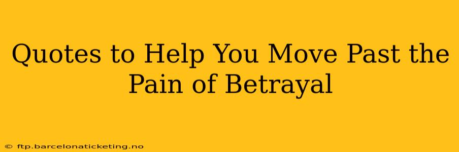 Quotes to Help You Move Past the Pain of Betrayal