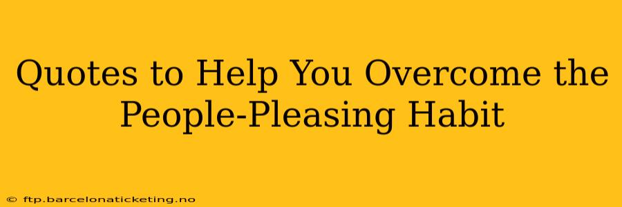 Quotes to Help You Overcome the People-Pleasing Habit
